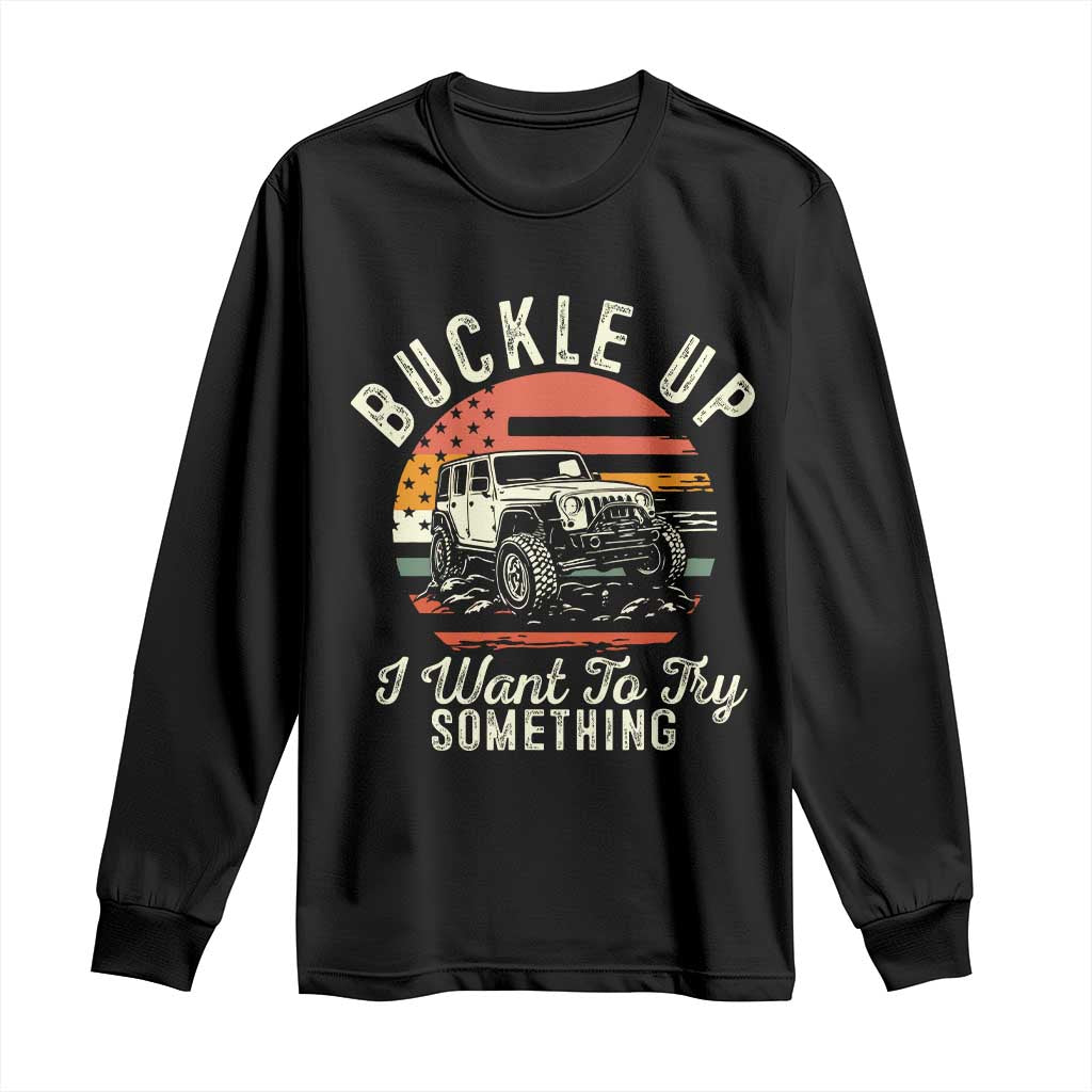 Funny Buckle Up I Want To Try Something Long Sleeve Shirt Offroad Car American Flag TS11 Black Print Your Wear