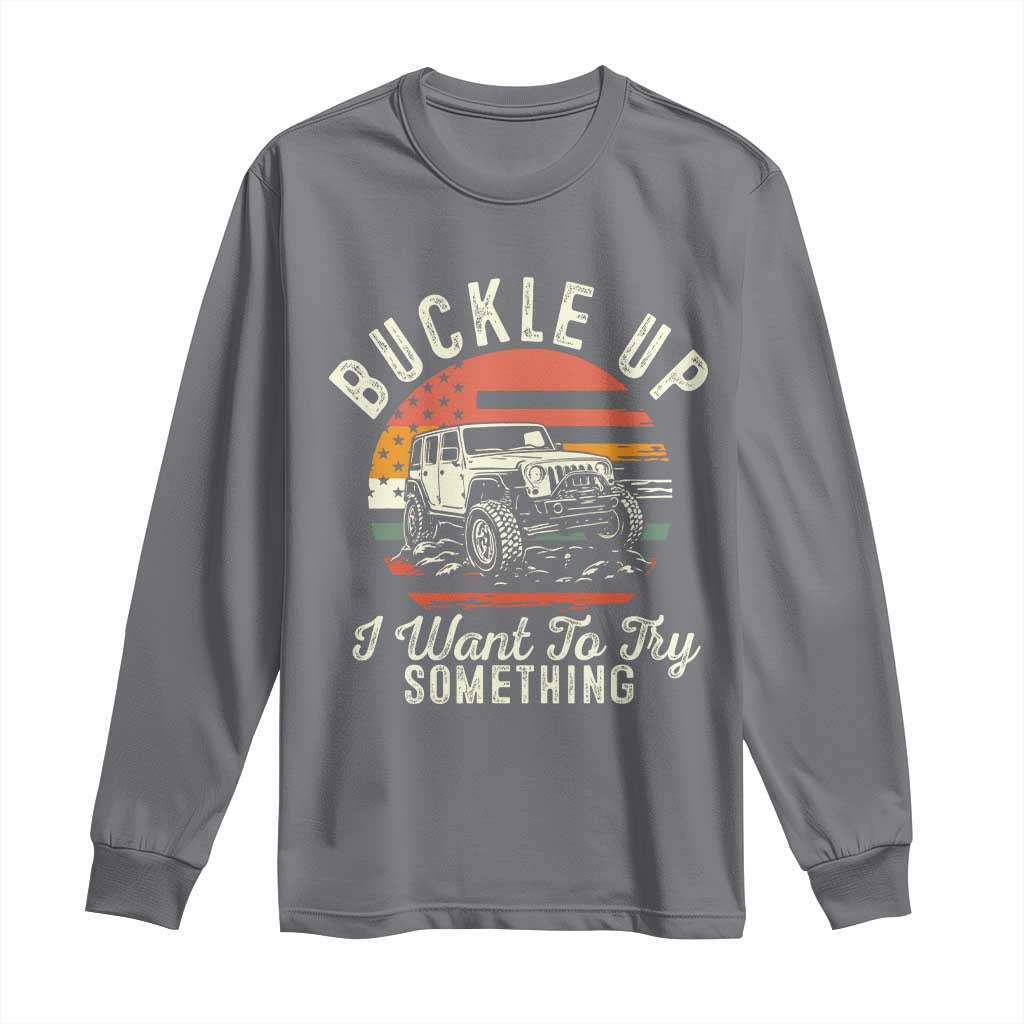 Funny Buckle Up I Want To Try Something Long Sleeve Shirt Offroad Car American Flag TS11 Charcoal Print Your Wear
