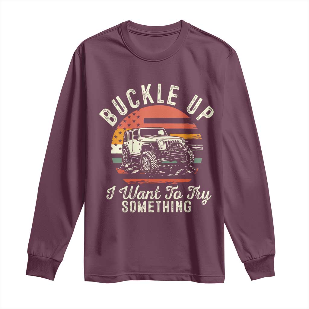 Funny Buckle Up I Want To Try Something Long Sleeve Shirt Offroad Car American Flag TS11 Maroon Print Your Wear