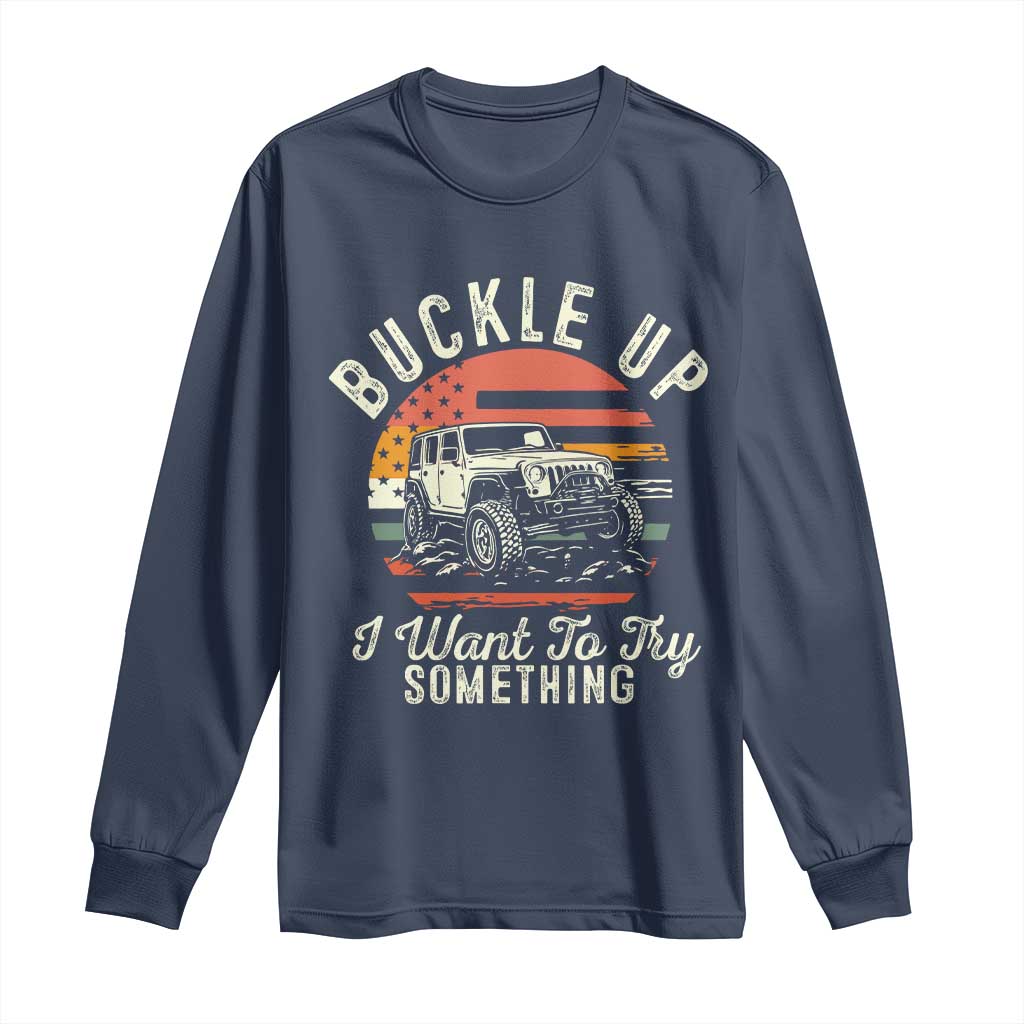 Funny Buckle Up I Want To Try Something Long Sleeve Shirt Offroad Car American Flag TS11 Navy Print Your Wear
