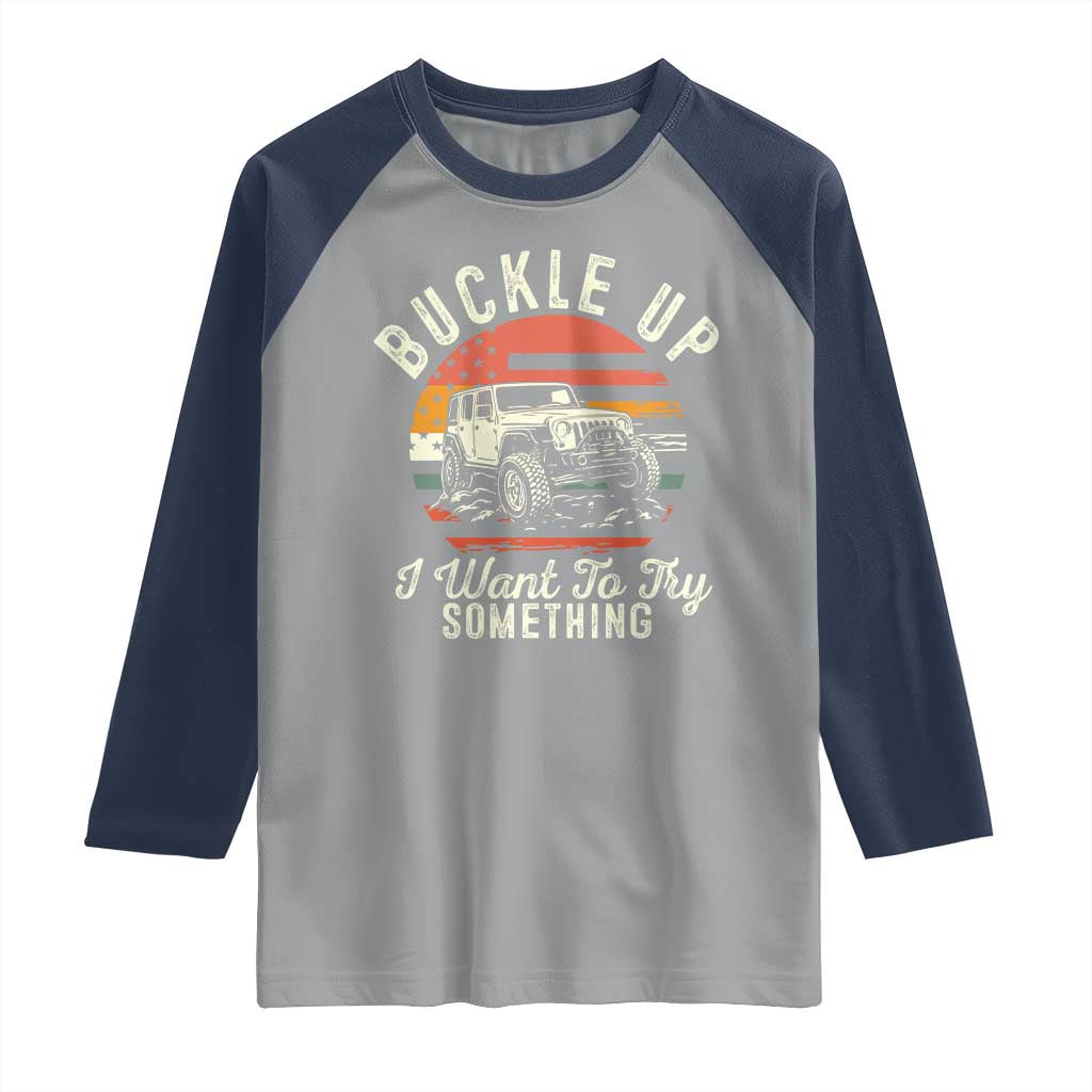 Funny Buckle Up I Want To Try Something Raglan Shirt Offroad Car American Flag TS11 Sport Gray Navy Print Your Wear