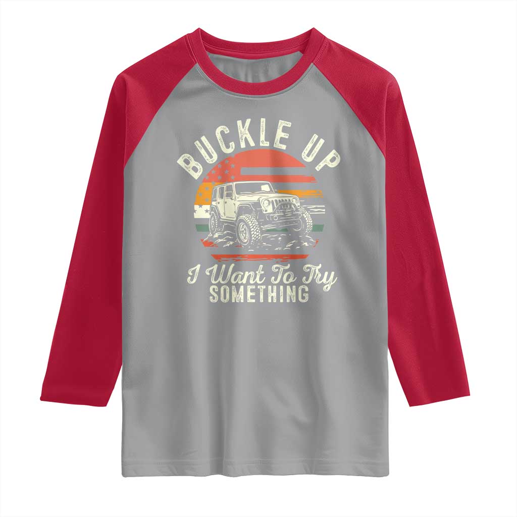 Funny Buckle Up I Want To Try Something Raglan Shirt Offroad Car American Flag TS11 Sport Gray Red Print Your Wear