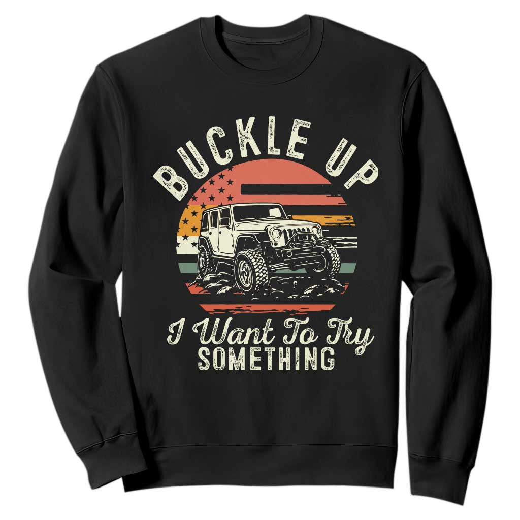 Funny Buckle Up I Want To Try Something Sweatshirt Offroad Car American Flag TS11 Black Print Your Wear