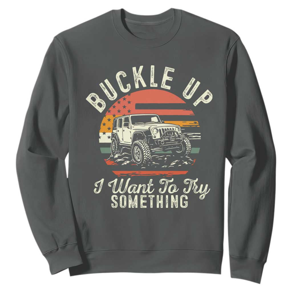 Funny Buckle Up I Want To Try Something Sweatshirt Offroad Car American Flag TS11 Dark Heather Print Your Wear