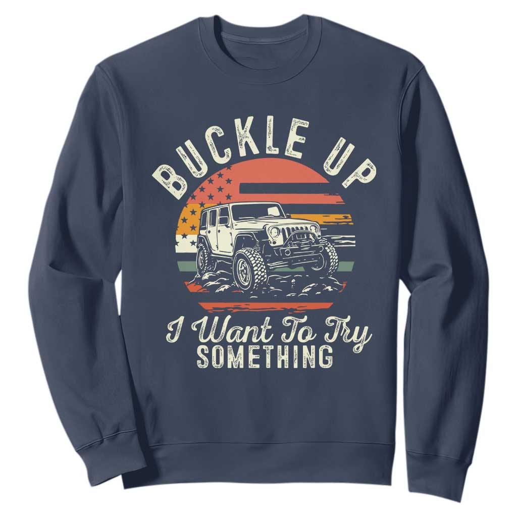 Funny Buckle Up I Want To Try Something Sweatshirt Offroad Car American Flag TS11 Navy Print Your Wear