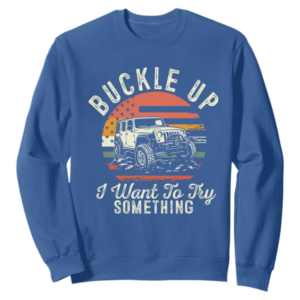 Funny Buckle Up I Want To Try Something Sweatshirt Offroad Car American Flag TS11 Royal Blue Print Your Wear