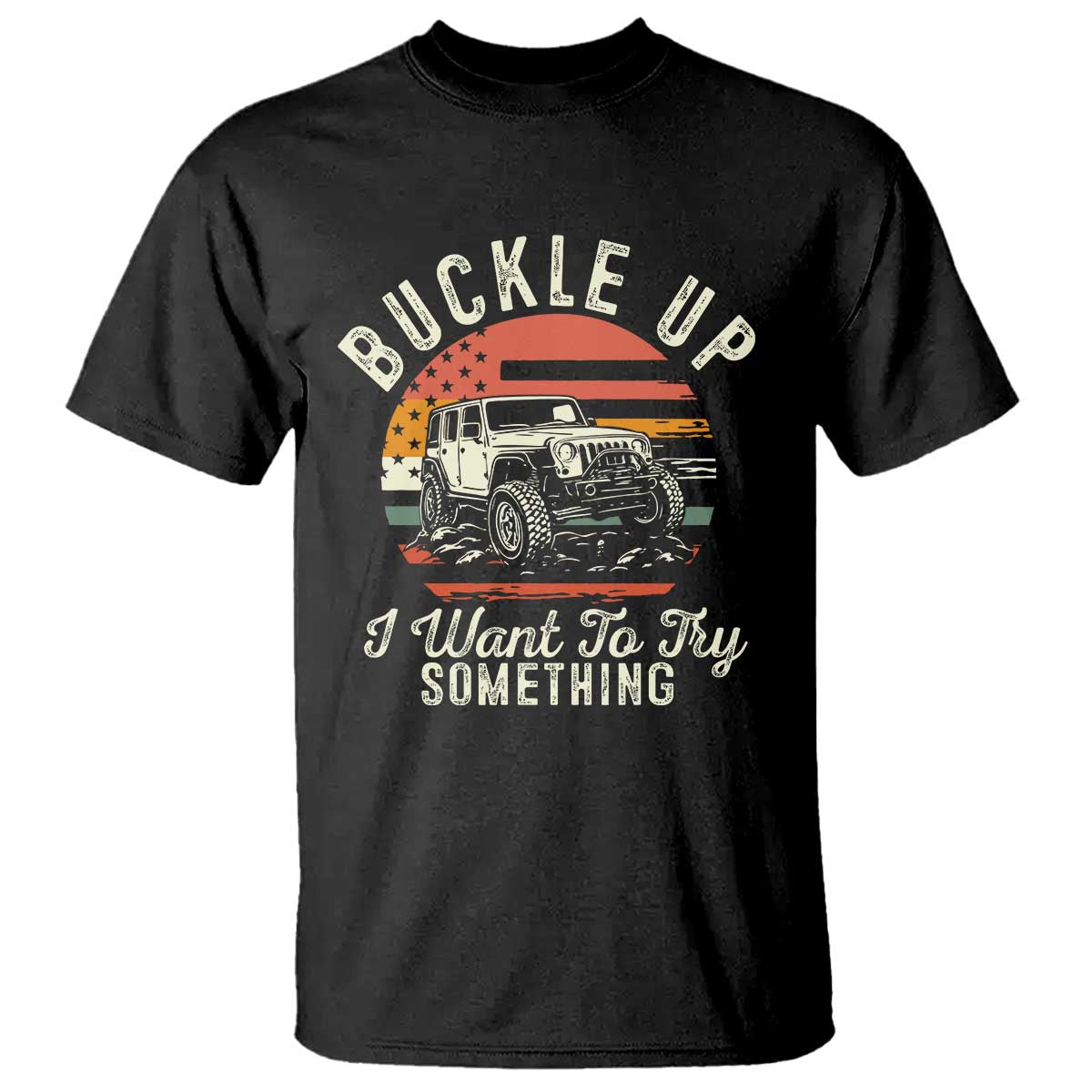 Funny Buckle Up I Want To Try Something T Shirt Offroad Car American Flag TS11 Black Print Your Wear