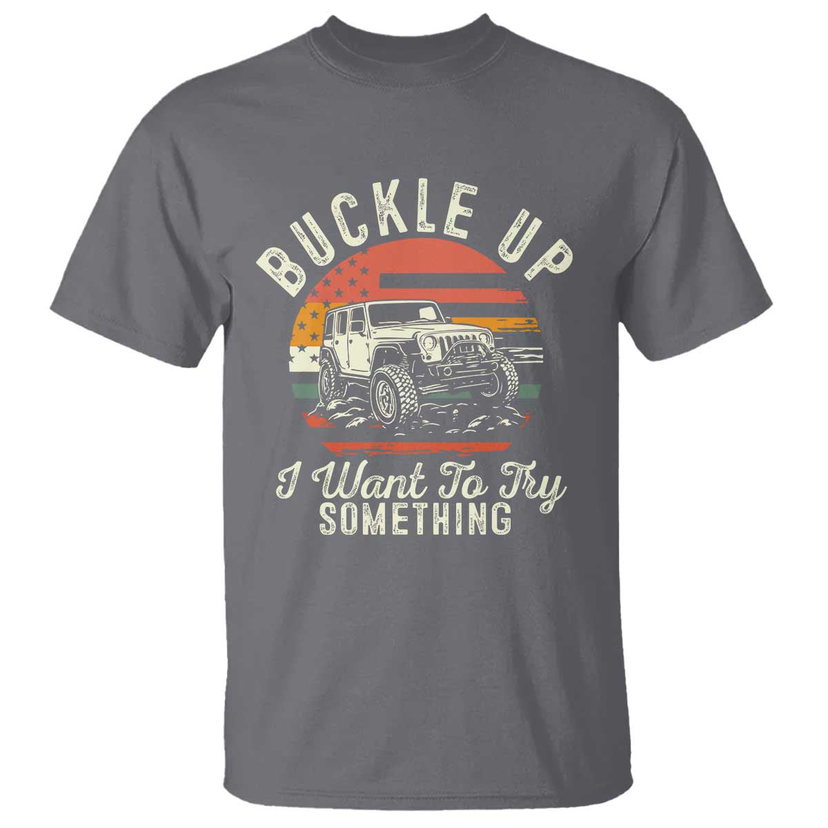 Funny Buckle Up I Want To Try Something T Shirt Offroad Car American Flag TS11 Charcoal Print Your Wear