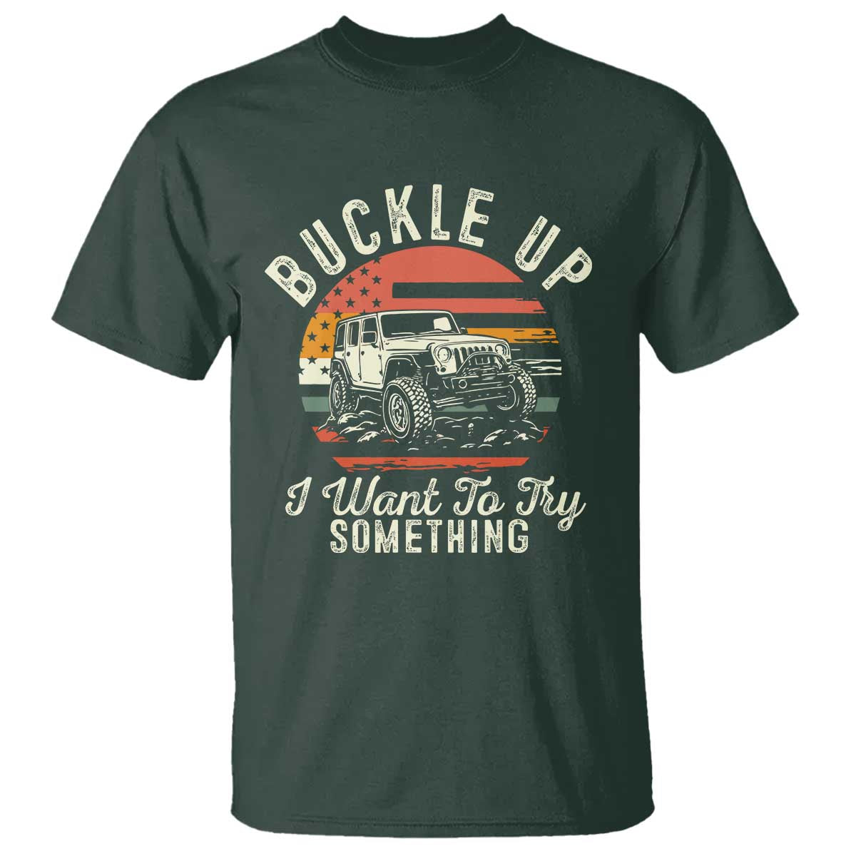 Funny Buckle Up I Want To Try Something T Shirt Offroad Car American Flag TS11 Dark Forest Green Print Your Wear