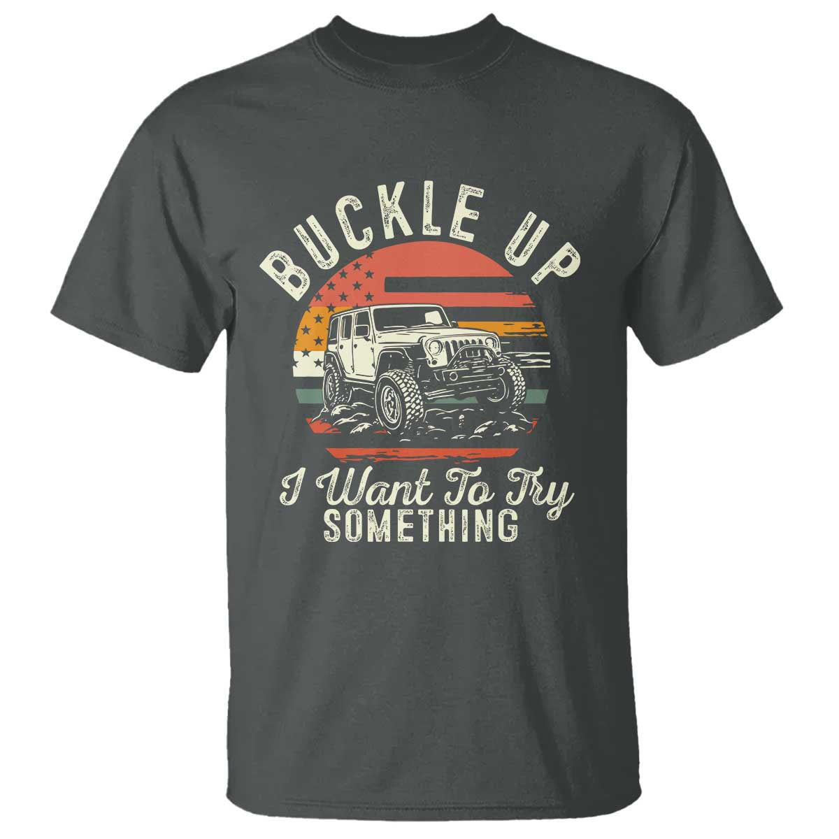 Funny Buckle Up I Want To Try Something T Shirt Offroad Car American Flag TS11 Dark Heather Print Your Wear