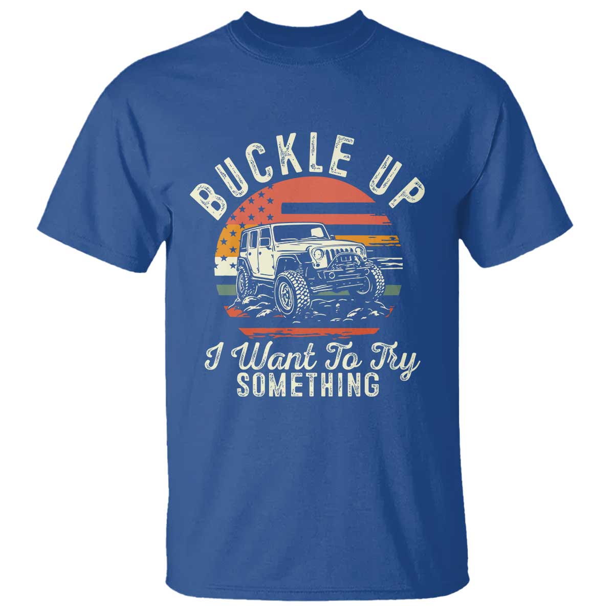 Funny Buckle Up I Want To Try Something T Shirt Offroad Car American Flag TS11 Royal Blue Print Your Wear