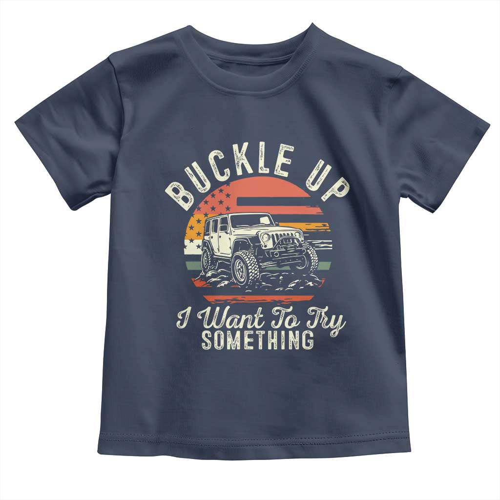 Funny Buckle Up I Want To Try Something Toddler T Shirt Offroad Car American Flag TS11 Navy Print Your Wear