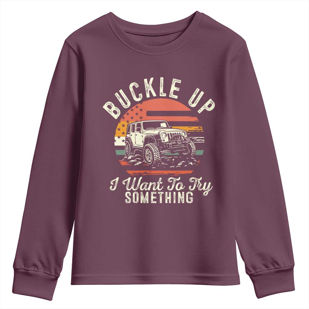 Funny Buckle Up I Want To Try Something Youth Sweatshirt Offroad Car American Flag TS11 Maroon Print Your Wear