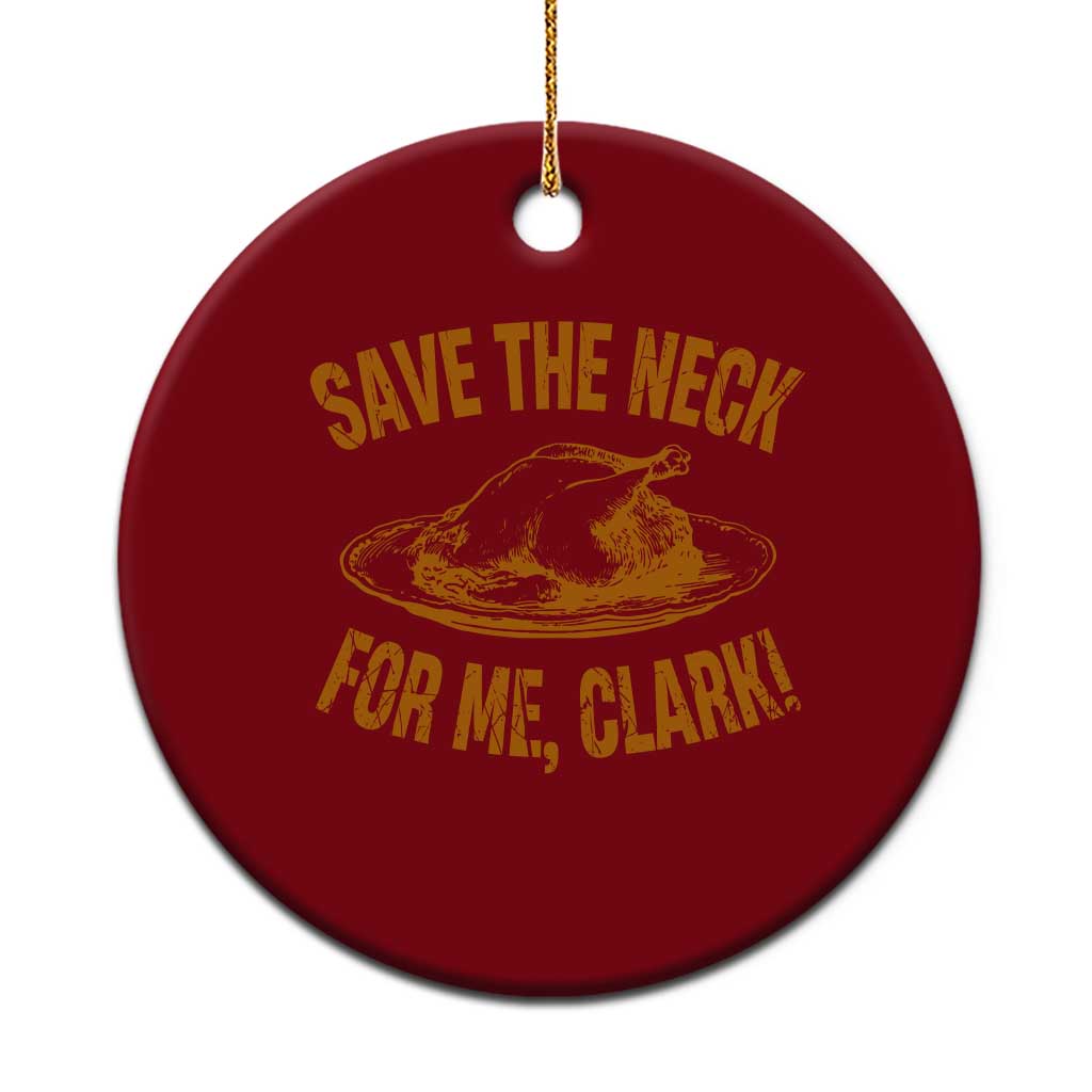 Funny Save The Neck For Me Clark Ceramic Ornament Turkey Thanksgiving Xmas Dinner - Print Your Wear