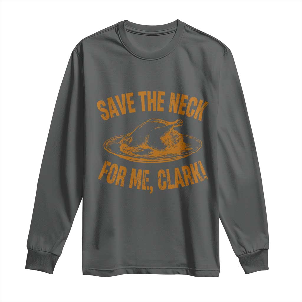Funny Save The Neck For Me Clark Long Sleeve Shirt Turkey Thanksgiving Christmas Dinner TS11 Dark Heather Print Your Wear