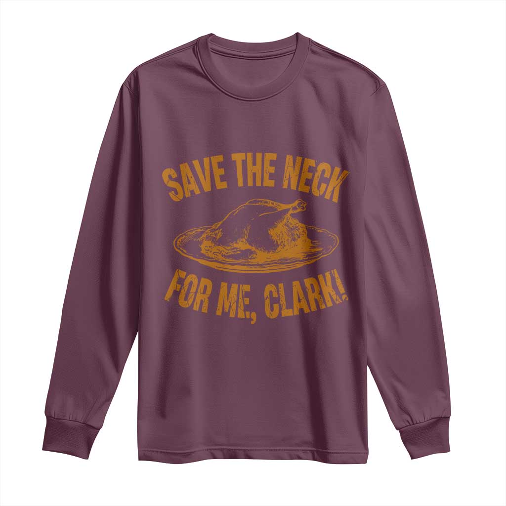 Funny Save The Neck For Me Clark Long Sleeve Shirt Turkey Thanksgiving Christmas Dinner TS11 Maroon Print Your Wear