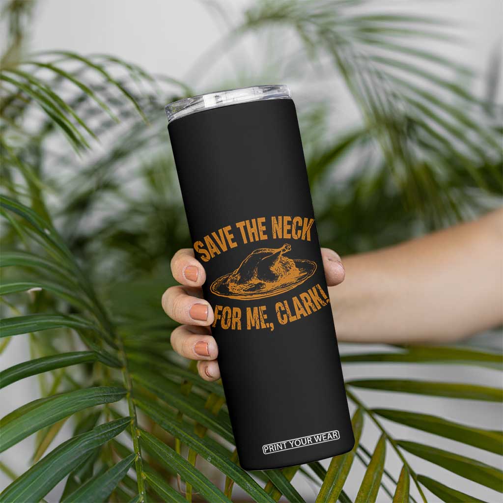 Funny Save The Neck For Me Clark Skinny Tumbler Turkey Thanksgiving Christmas Dinner TS11 Print Your Wear