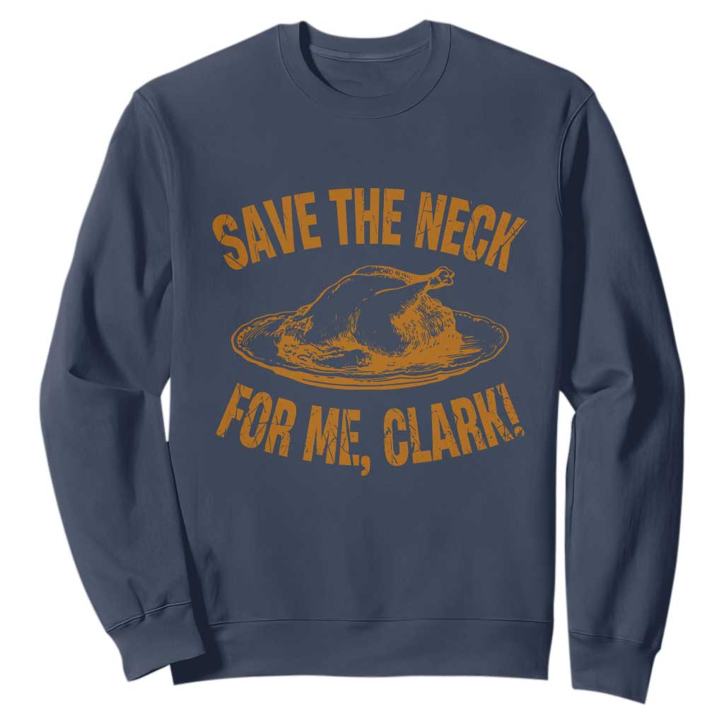 Funny Save The Neck For Me Clark Sweatshirt Turkey Thanksgiving Christmas Dinner TS11 Navy Print Your Wear