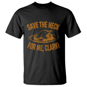 Funny Save The Neck For Me Clark T Shirt Turkey Thanksgiving Christmas Dinner TS11 Black Print Your Wear