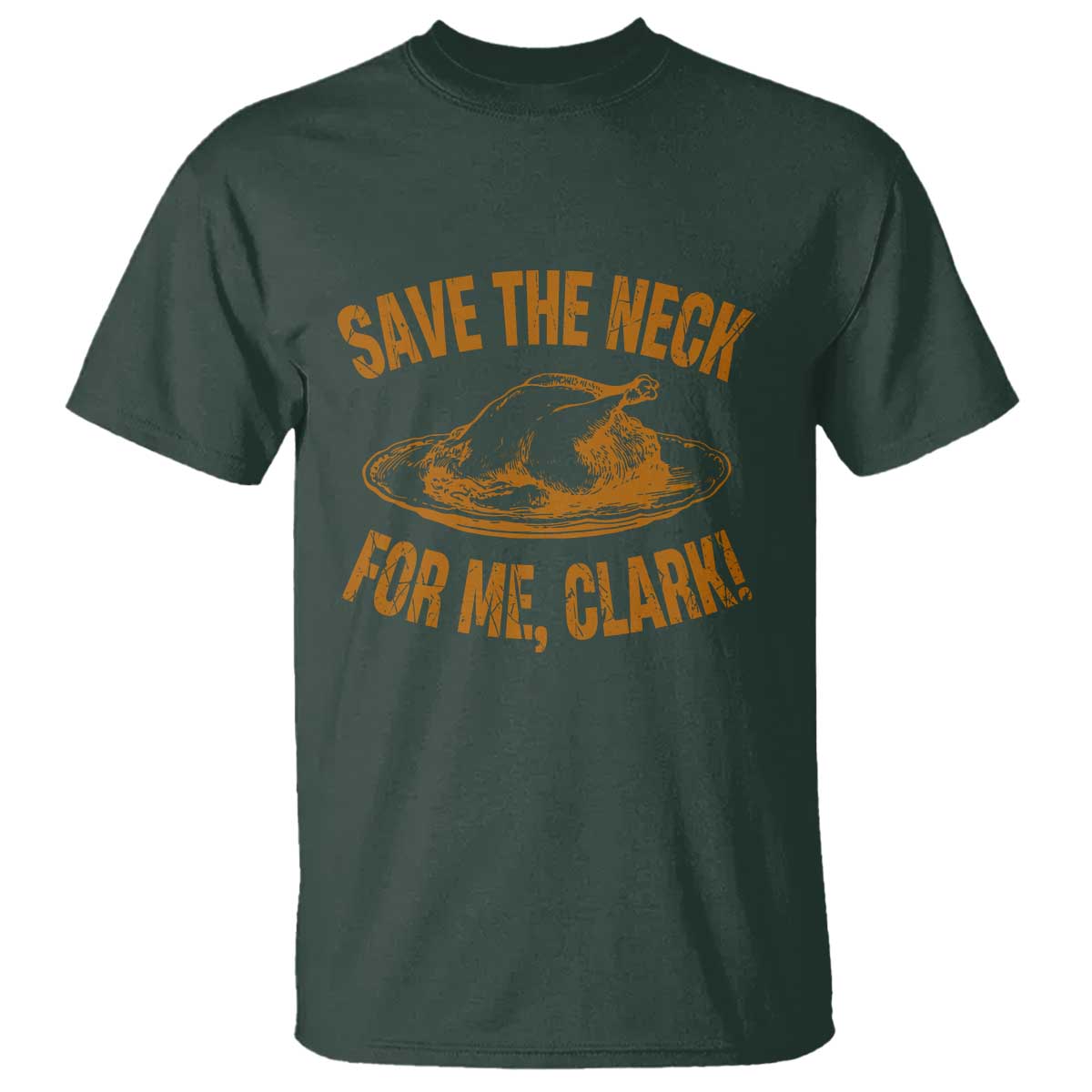 Funny Save The Neck For Me Clark T Shirt Turkey Thanksgiving Christmas Dinner TS11 Dark Forest Green Print Your Wear