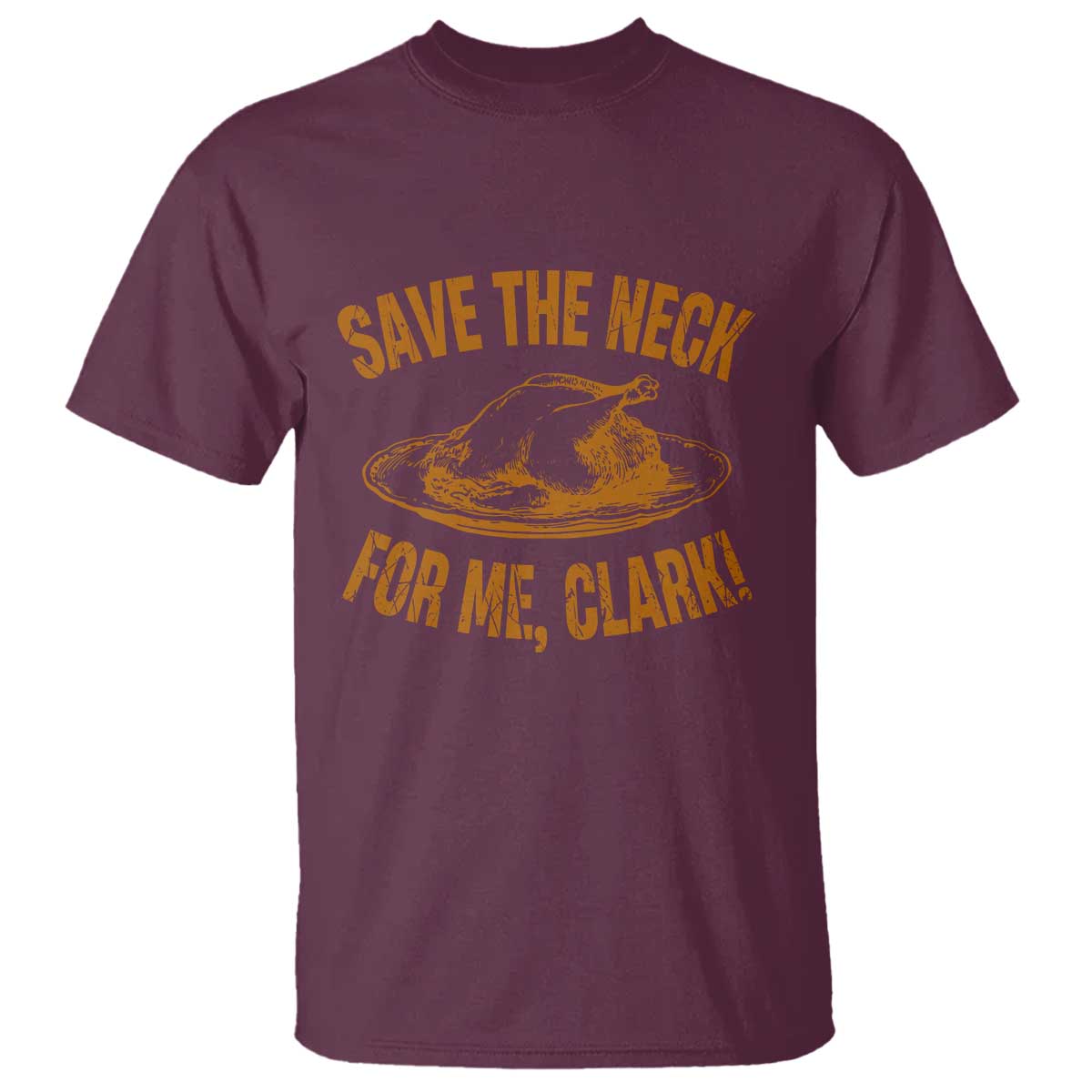 Funny Save The Neck For Me Clark T Shirt Turkey Thanksgiving Christmas Dinner TS11 Maroon Print Your Wear