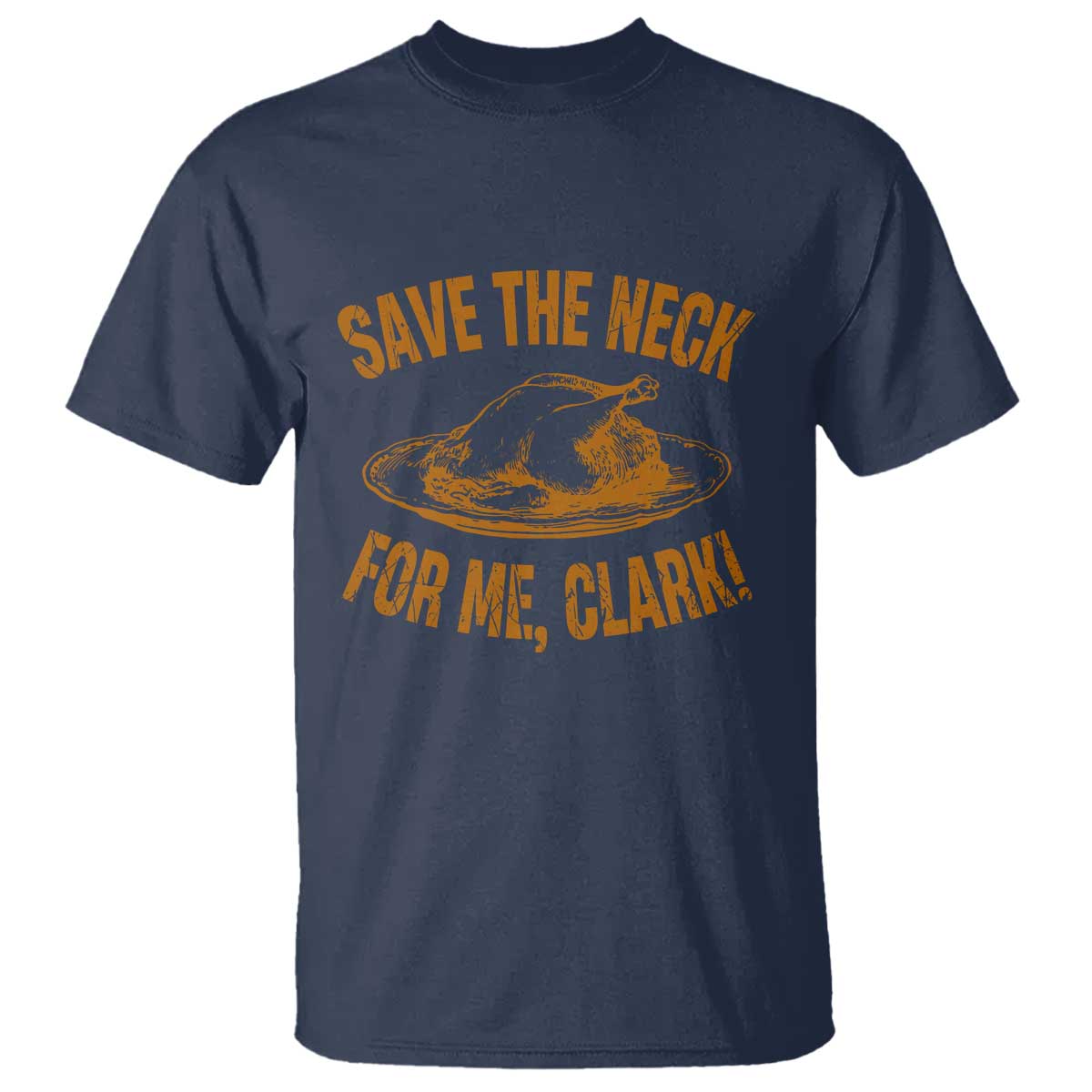 Funny Save The Neck For Me Clark T Shirt Turkey Thanksgiving Christmas Dinner TS11 Navy Print Your Wear
