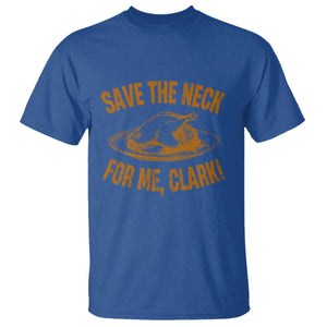 Funny Save The Neck For Me Clark T Shirt Turkey Thanksgiving Christmas Dinner TS11 Royal Blue Print Your Wear