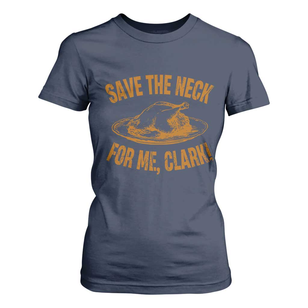 Funny Save The Neck For Me Clark T Shirt For Women Turkey Thanksgiving Christmas Dinner TS11 Navy Print Your Wear