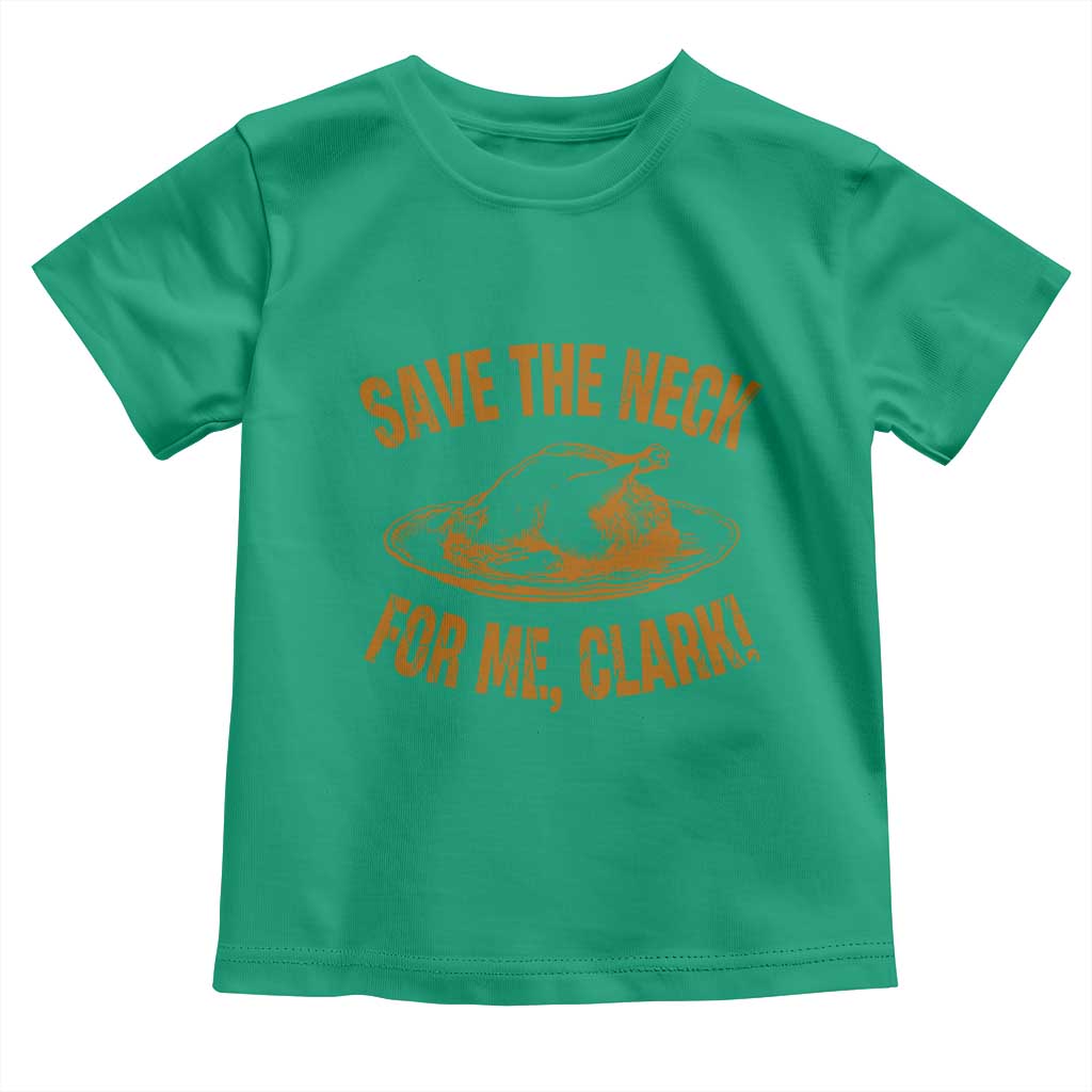 Funny Save The Neck For Me Clark Toddler T Shirt Turkey Thanksgiving Christmas Dinner TS11 Irish Green Print Your Wear