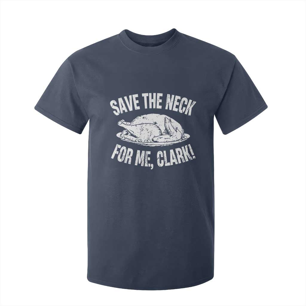 Funny Save The Neck For Me Clark T Shirt For Kid Vintage Turkey Thanksgiving Christmas Dinner TS11 Navy Print Your Wear