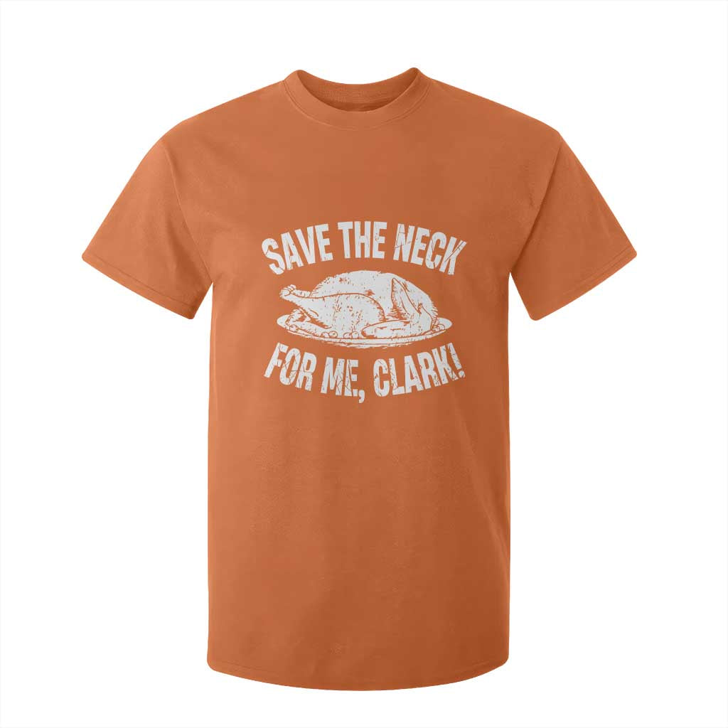 Funny Save The Neck For Me Clark T Shirt For Kid Vintage Turkey Thanksgiving Christmas Dinner TS11 Orange Print Your Wear