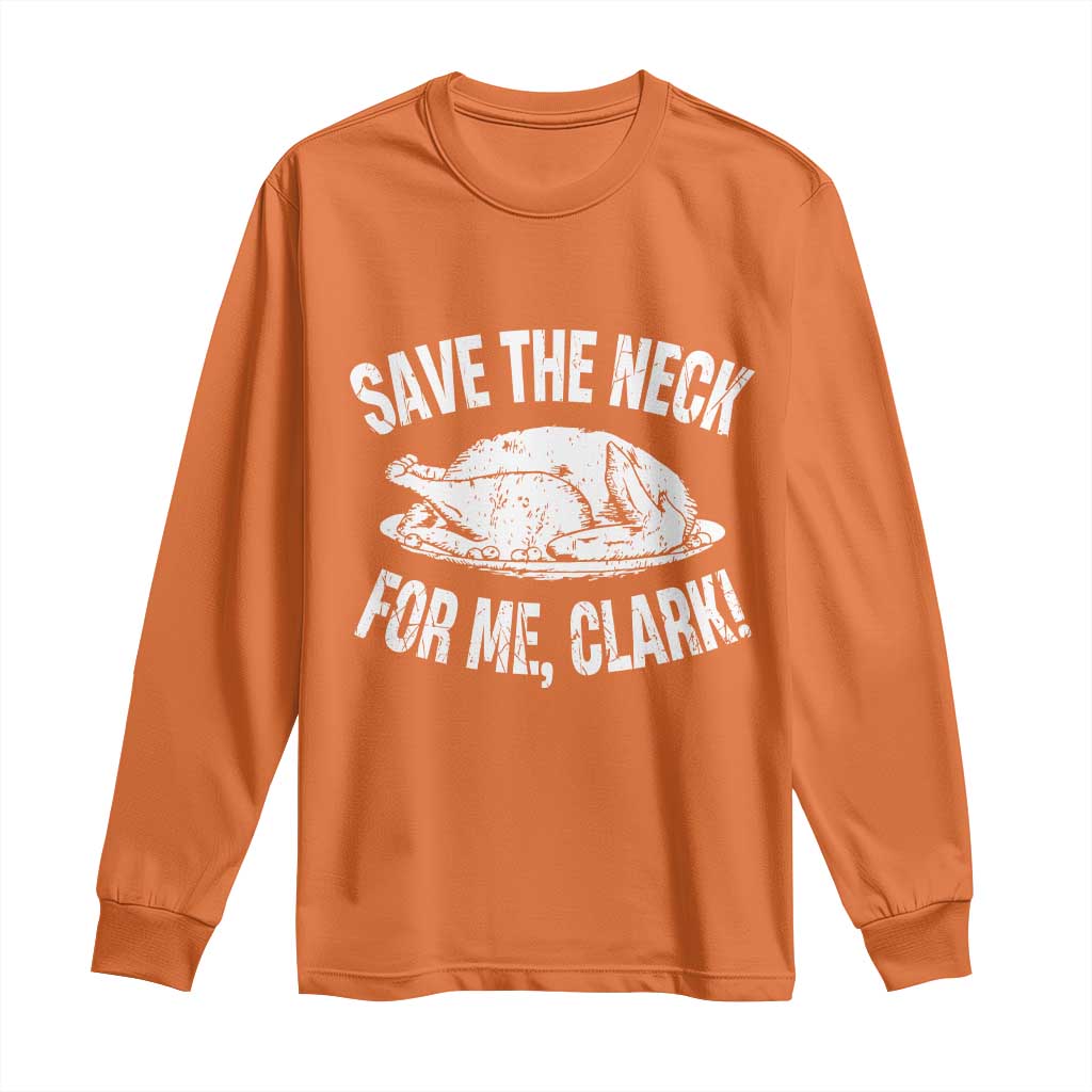 Funny Save The Neck For Me Clark Long Sleeve Shirt Vintage Turkey Thanksgiving Christmas Dinner TS11 Orange Print Your Wear
