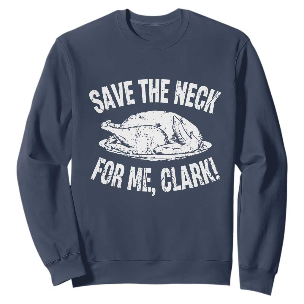 Funny Save The Neck For Me Clark Sweatshirt Vintage Turkey Thanksgiving Christmas Dinner TS11 Navy Print Your Wear