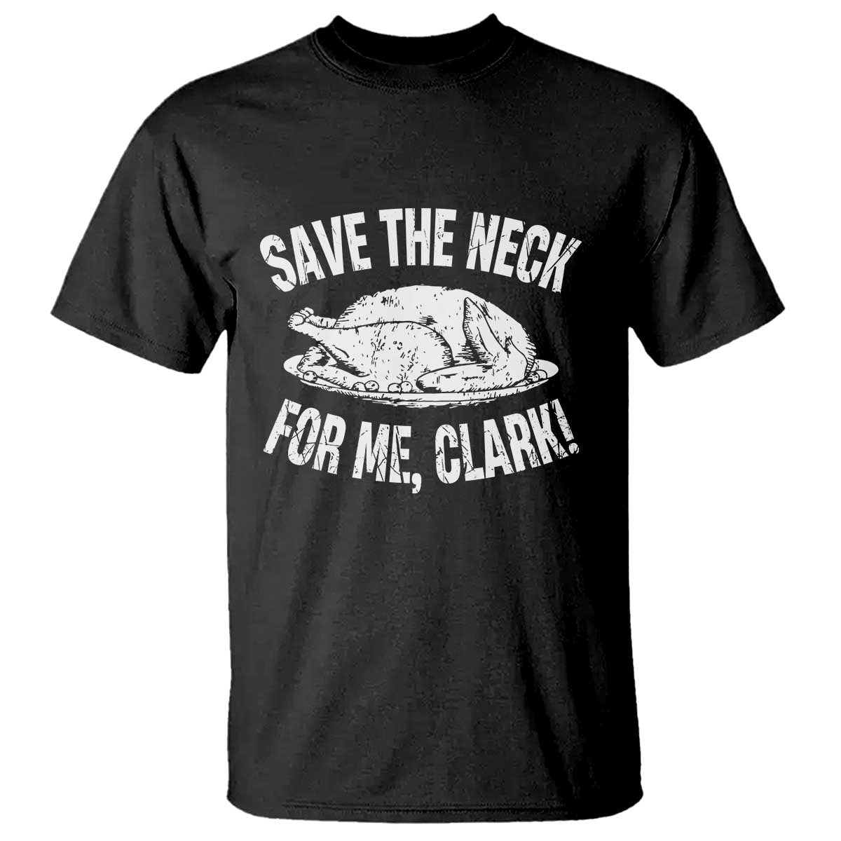 Funny Save The Neck For Me Clark T Shirt Vintage Turkey Thanksgiving Christmas Dinner TS11 Black Print Your Wear
