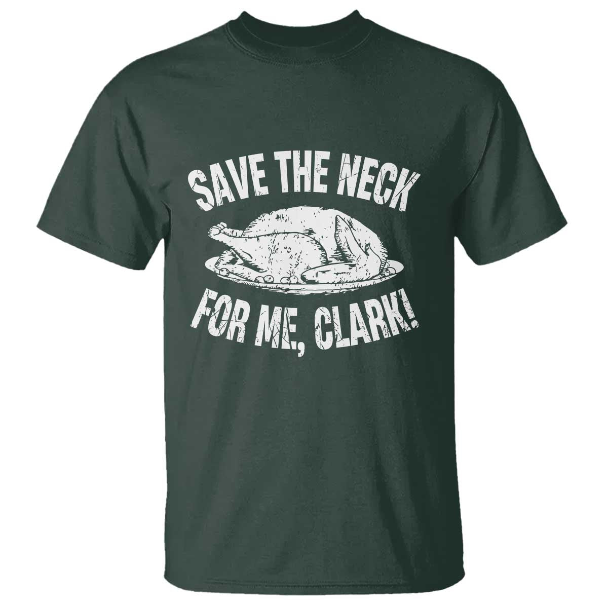 Funny Save The Neck For Me Clark T Shirt Vintage Turkey Thanksgiving Christmas Dinner TS11 Dark Forest Green Print Your Wear