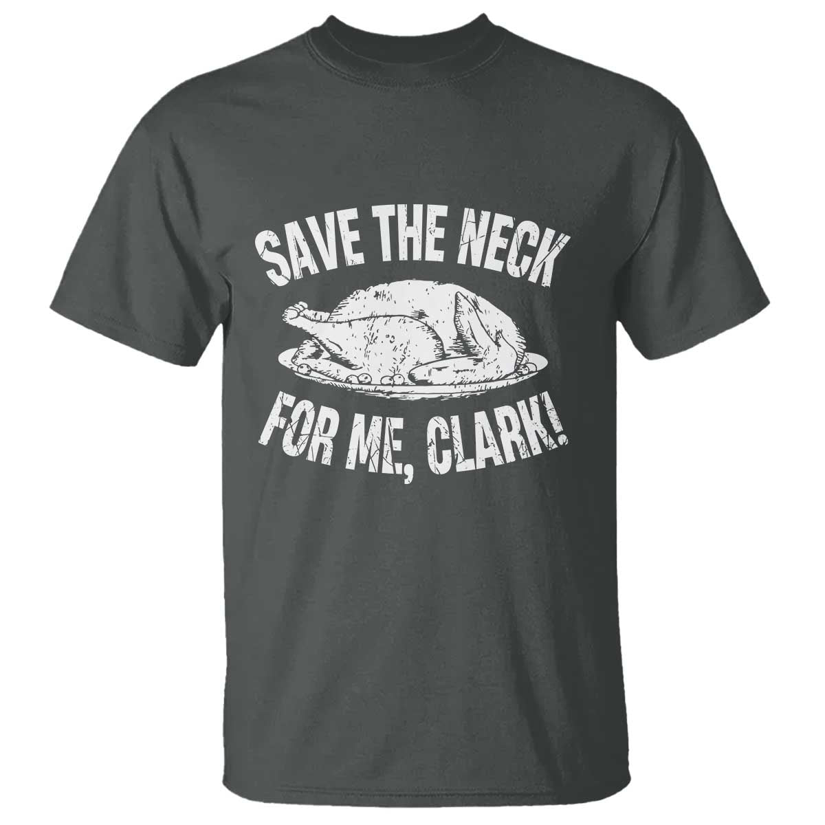 Funny Save The Neck For Me Clark T Shirt Vintage Turkey Thanksgiving Christmas Dinner TS11 Dark Heather Print Your Wear
