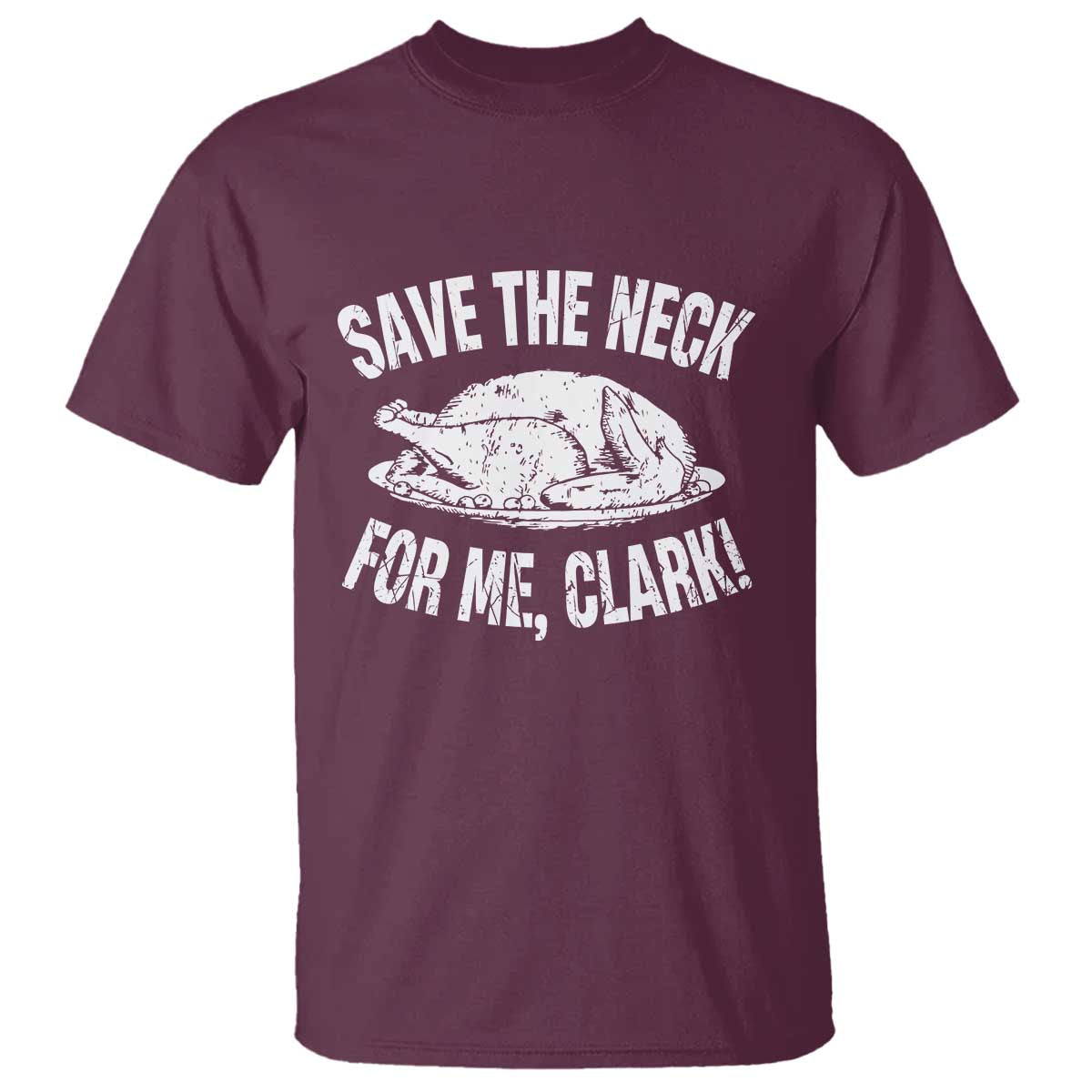 Funny Save The Neck For Me Clark T Shirt Vintage Turkey Thanksgiving Christmas Dinner TS11 Maroon Print Your Wear