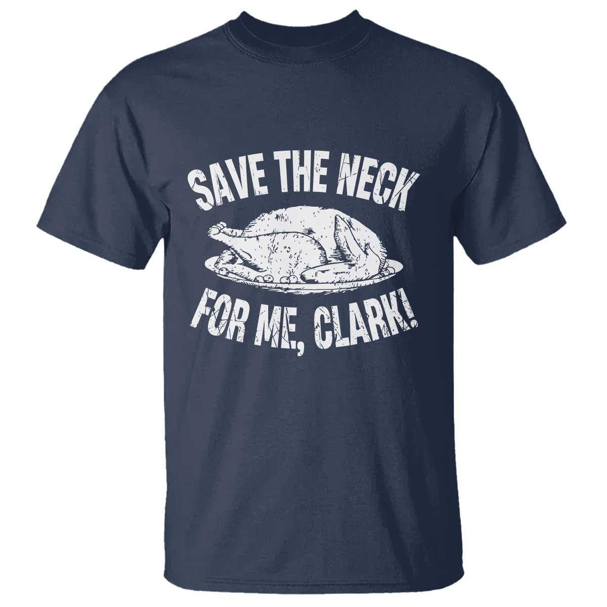 Funny Save The Neck For Me Clark T Shirt Vintage Turkey Thanksgiving Christmas Dinner TS11 Navy Print Your Wear