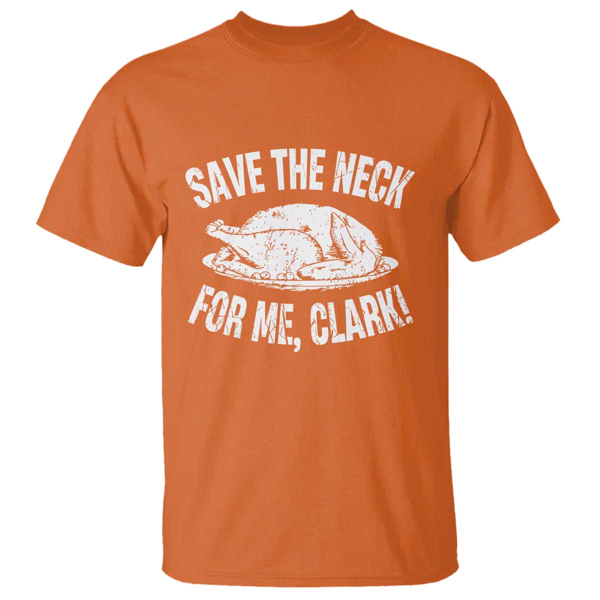 Funny Save The Neck For Me Clark T Shirt Vintage Turkey Thanksgiving Christmas Dinner TS11 Orange Print Your Wear