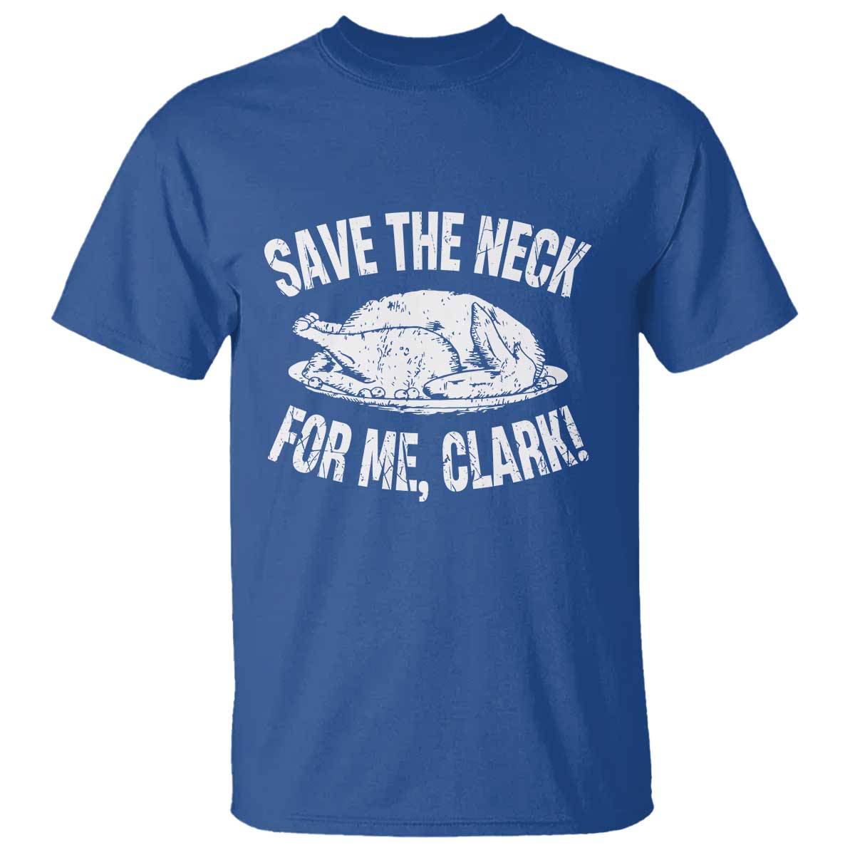 Funny Save The Neck For Me Clark T Shirt Vintage Turkey Thanksgiving Christmas Dinner TS11 Royal Blue Print Your Wear