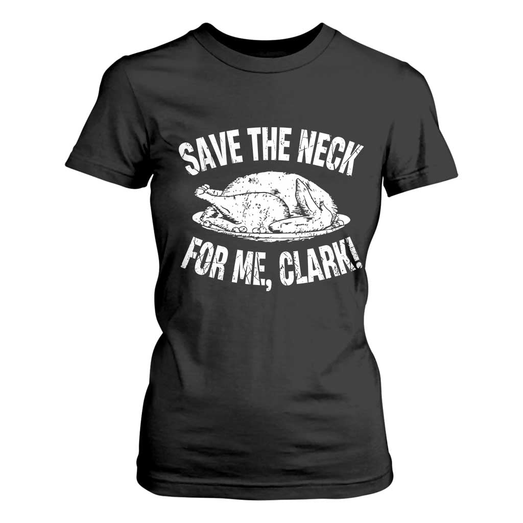 Funny Save The Neck For Me Clark T Shirt For Women Vintage Turkey Thanksgiving Christmas Dinner TS11 Black Print Your Wear