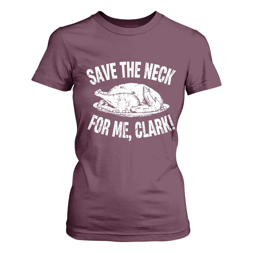 Funny Save The Neck For Me Clark T Shirt For Women Vintage Turkey Thanksgiving Christmas Dinner TS11 Maroon Print Your Wear