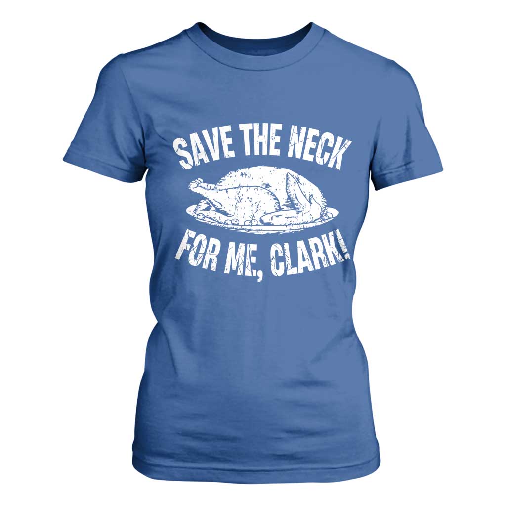 Funny Save The Neck For Me Clark T Shirt For Women Vintage Turkey Thanksgiving Christmas Dinner TS11 Royal Blue Print Your Wear