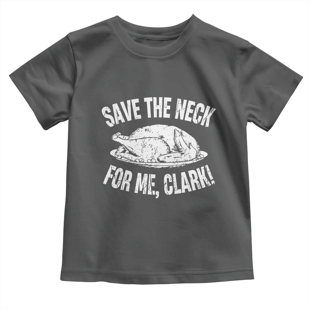 Funny Save The Neck For Me Clark Toddler T Shirt Vintage Turkey Thanksgiving Christmas Dinner TS11 Dark Heather Print Your Wear
