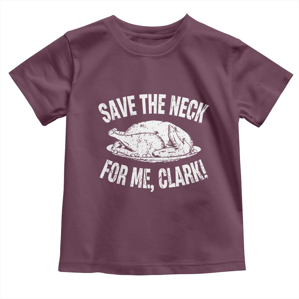 Funny Save The Neck For Me Clark Toddler T Shirt Vintage Turkey Thanksgiving Christmas Dinner TS11 Maroon Print Your Wear
