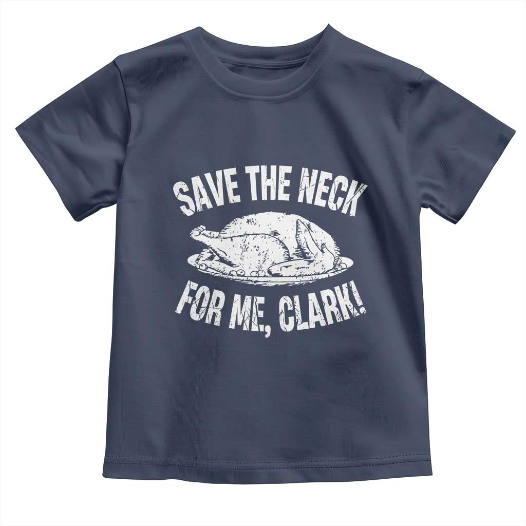 Funny Save The Neck For Me Clark Toddler T Shirt Vintage Turkey Thanksgiving Christmas Dinner TS11 Navy Print Your Wear