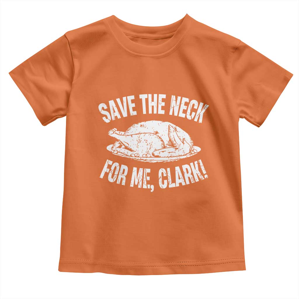 Funny Save The Neck For Me Clark Toddler T Shirt Vintage Turkey Thanksgiving Christmas Dinner TS11 Orange Print Your Wear