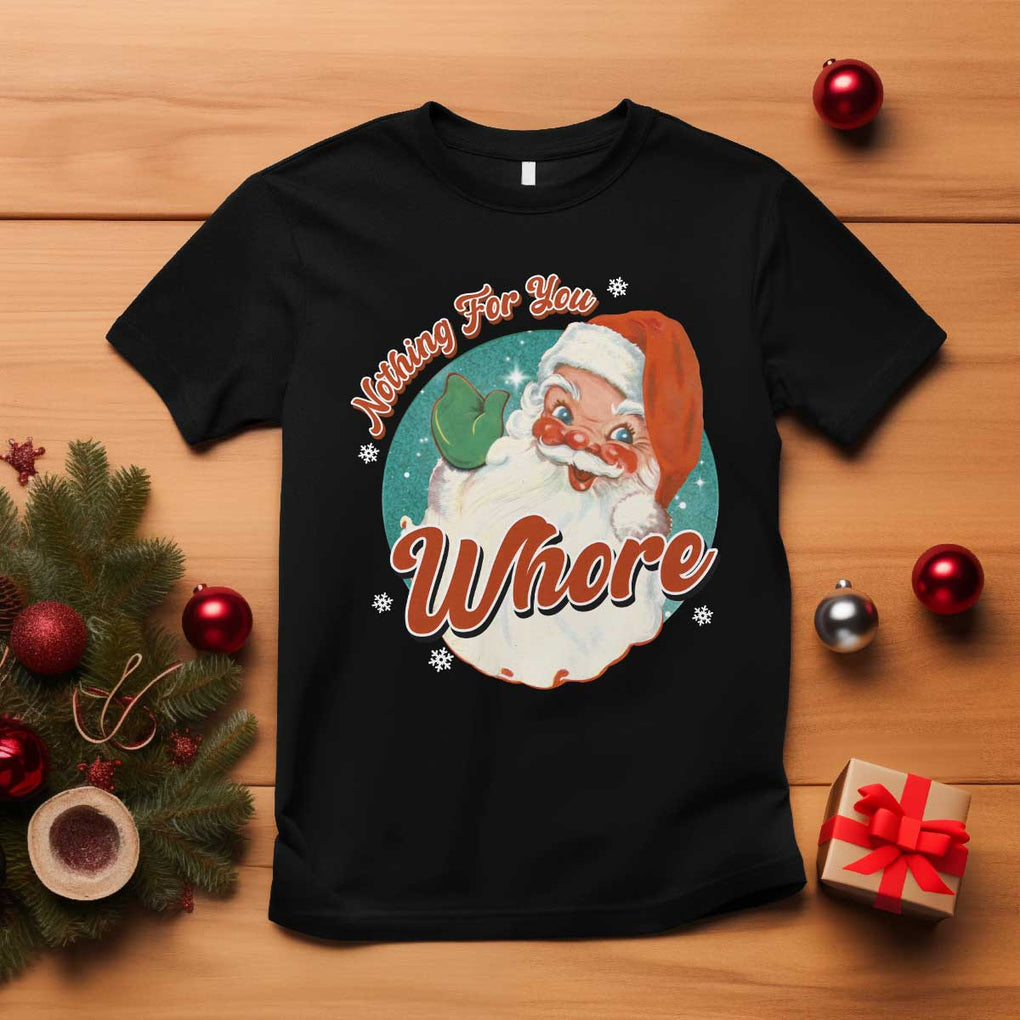 Funny Christmas Retro Santa T Shirt Nothing For You Whore TS11 Black Print Your Wear
