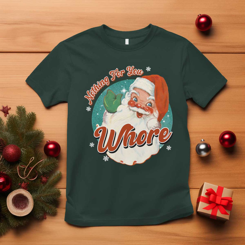 Funny Christmas Retro Santa T Shirt Nothing For You Whore TS11 Dark Forest Green Print Your Wear