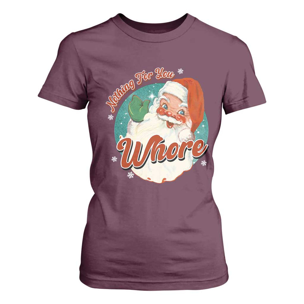 Funny Christmas Retro Santa T Shirt For Women Nothing For You Whore TS11 Maroon Print Your Wear